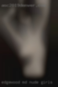 Edgewood, MD nude girls Edgewood, MD nude girls